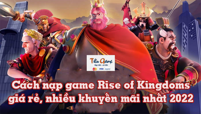 Cách nạp thẻ game Rise of Kingdoms giá rẻ, nhiều khuyến mãi nhất 2022